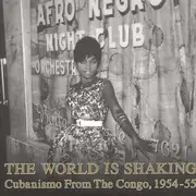 Double LP - Laurent Lomande, Adikwa Depala, Andre Denis, Vincent Kuli, Boniface Koufoudila, ... Various - The World Is Shaking: Cubanismo From The Congo, 1954-55