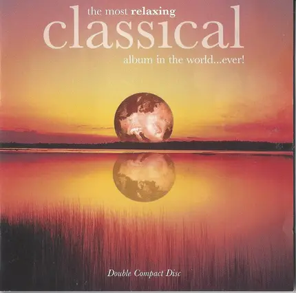 Bach / Grieg / Pachelbel / Satie / Mozart a.o. - The Most Relaxing Classical Album In The World...Ever!