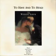 Peter Cetera, Bangles, Chris Rea a.o. - To Have And To Hold: The Wedding Album