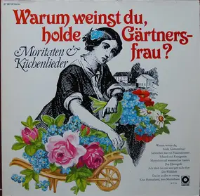 Various Artists - Warum Weinst Du Holde Gärtnersfrau (Moritaten & Küchenlieder)
