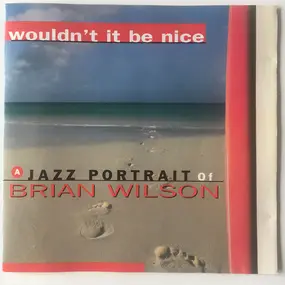 Various Artists - Wouldn't It Be Nice (A Jazz Portrait Of Brian Wilson)