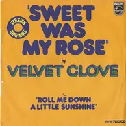 Velvet Glove - Sweet Was My Rose b/w Roll Me Down A Little Sunshine
