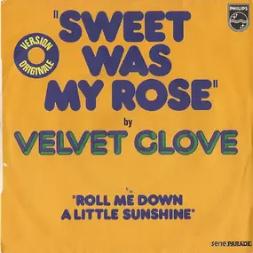 Velvet Glove - Sweet Was My Rose b/w Roll Me Down A Little Sunshine