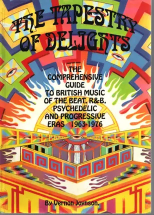 Vernon Joynson - The Tapestry Of Delights: Comprehensive Guide to British Music of the Beat, R & B, Psychedelic and