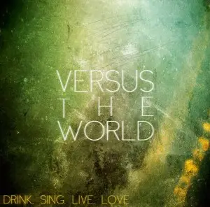 Versus The World - Drink.Sing.Live.Love.