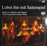 Schütz / Scheidt / Byrd / Simpson a.o. - Lobet Ihn Mit Saitenspiel - Musik Zu Passion Und Ostern