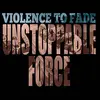 LP - Violence To Fade - Unstoppable Force - .. FORCE