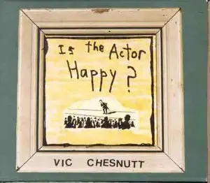 Vic Chesnutt - Is the Actor Happy?