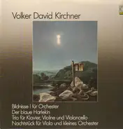 Volker David Kirchner - Bildnisse I für Orchester, Der blaue Harlekin, Trio für Klavier, Violine und Violoncello, Nachtstüc
