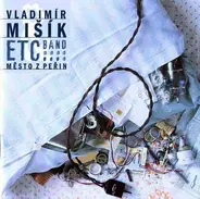 Vladimír Mišík & Etc… - Město Z Peřin