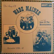 Wade Mainer And Sons Of The Mountaineers - The Songs Of Wade Mainer And The Sons Of The Mountaineers