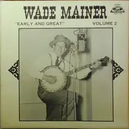 Wade Mainer - Early And Great Volume 2