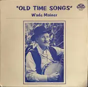 Wade Mainer - Old Time Songs