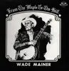 Double LP - Wade Mainer - From The Maple To The Hill