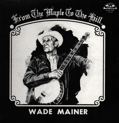 Wade Mainer - From the Maple to the Hill
