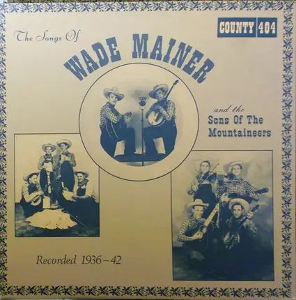 Wade Mainer And Sons Of The Mountaineers - The Songs Of Wade Mainer And The Sons Of The Mountaineers, 1936-42
