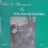 Walter Adams And Ernest Henry - This Is Bluegrass