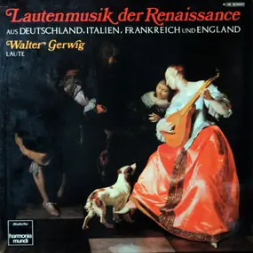 Walter Gerwig - Lautenmusik Der Renaissance Aus Deutschland, Italien, Frankreich Und England