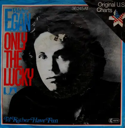 Walter Egan - Only The Lucky / I'd Rather Have Fun