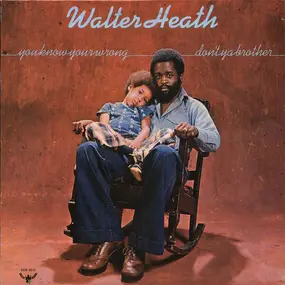 Walter Heath - You Know You're Wrong Don't Ya Brother