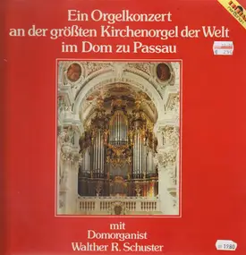 Walther R. Schuster - Ein Orgelkonzert an der größsten Kirchenorgel der Welt im Dom zu Passau