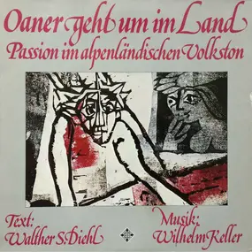 Walther S. Diehl , Wilhelm Keller - Oaner Geht Um Im Land (Passion Im Alpenländischen Volkston)