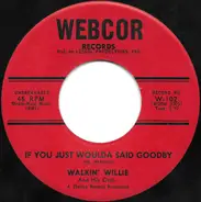 Walkin' Willie And His Orchestra - If You Just Woulda Said Goodby / It Sounds So Funny