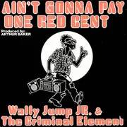 12'' - Wally Jump Jr & The Criminal Element - Ain't Gonna Pay One Red Cent