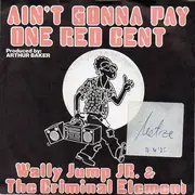 7inch Vinyl Single - Wally Jump Jr & The Criminal Element - Ain't Gonna Pay One Red Cent
