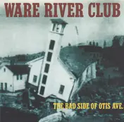 The Ware River Club - The Bad Side of Otis Ave.