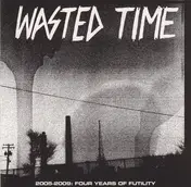 Wasted Time - 2005 - 2009: Four Years Of Futility