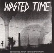 Wasted Time - 2005 - 2009: Four Years Of Futility