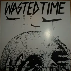 Wasted Time - And So It Goes... The First Two E.P.s