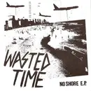 7inch Vinyl Single - Wasted Time - No Shore E.P. - EP