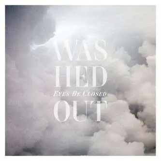 Washed Out - Eyes Be Closed
