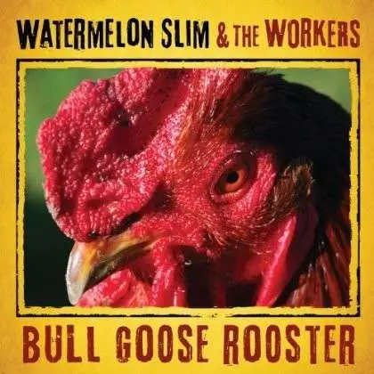 WATERMELON SLIM & THE WORKERS - BULL GOOSE ROOSTER