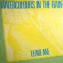 7inch Vinyl Single - Watercolours In The Rain - Leave Me
