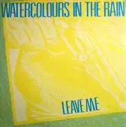 Watercolours In The Rain - Leave Me