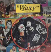 Waxy - Another time, another place
