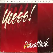 Waxattack - Yesss! (I Will Be Master)
