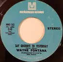 7inch Vinyl Single - Wayne Fontana - Say Goodbye To Yesterday