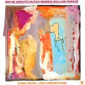 Wayne Horvitz - Some Order, Long Understood