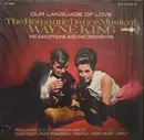 LP - Wayne King - Our Language Of Love: The Romantic Dance Music Of Wayne King, His Saxophone And His Orchestra