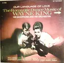 LP - Wayne King And His Orchestra - Our Language Of Love: The Romantic Dance Music Of Wayne King, His Saxophone And His Orchestra