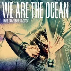 We Are the Ocean - Maybe Today,Maybe Tomorrow