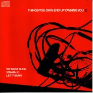 We Must Burn , Vitamin X , Let It Burn - Things You Own End Up Owning You 2