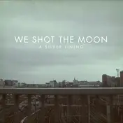 We Shot the Moon - A Silver Lining