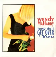 Wendy MaHarry - How Do I Get Over You