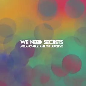 WE Need Secrets - Melancholy & The Archive