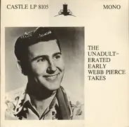 Webb Pierce - The Unadult-Erated Early Webb Pierce Takes
